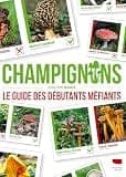 Champignons : le guide des débutants méfiants (Delachaux)